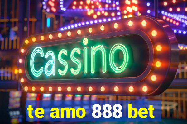 te amo 888 bet